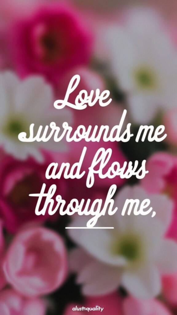 An affirmation with the text 'Love surrounds me and flows through me' on a pink flower, designed as a Love and Relationships Manifestation Wallpaper for Phone.